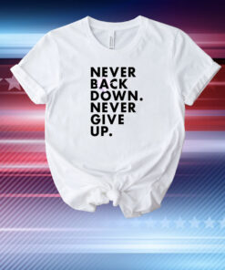 Never Back Down Never Give Up T-Shirt