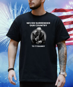 Never Surrender Our Country To Tyranny Shirt