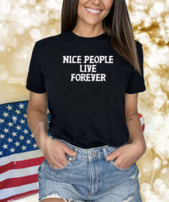 Nice People Live Forever Hoodie Shirts