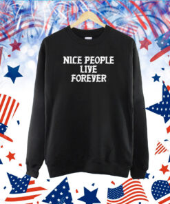 Nice People Live Forever Hoodie TShirt