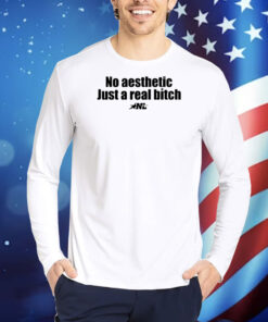 No Aesthetic Just A Real Bitch TShirts