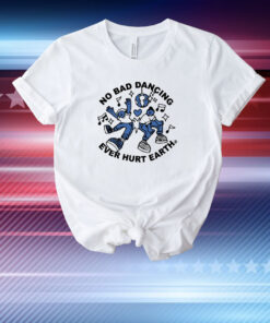 No Bad Dancing Ever Hurt Earth T-Shirt