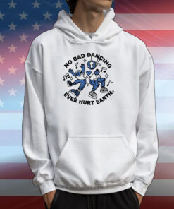 No Bad Dancing Ever Hurt Earth T-Shirts
