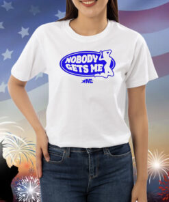 Nobody Gets Me Nylalynn Shirt