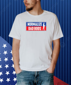 Normalize Dad Bods Shirt