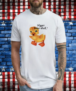 Not Niggas Better Duck T-Shirt