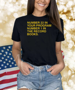 Number 22 In Your Program Number 1 In The Record Books Shirts