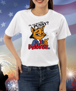 Oh You Don't Like Pussy? Pawse Shirts