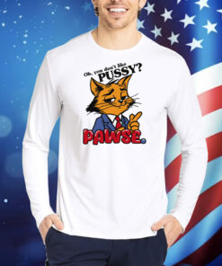 Oh You Don't Like Pussy? Pawse TShirts