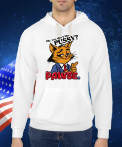 Oh You Don't Like Pussy? Pawse TShirt