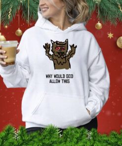Outsidexbox Why Would God Allow This TShirt