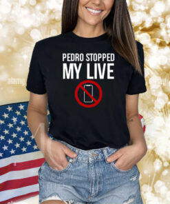 Pedro Stopped My Live Shirts