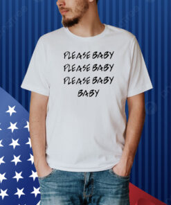 Please Baby Please Baby Baby Baby Please Shirt