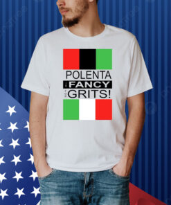 Polenta Is Fancy For Grits Shirt