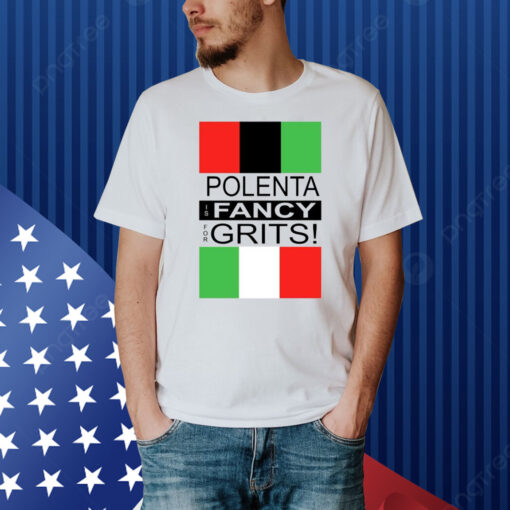 Polenta Is Fancy For Grits Shirt