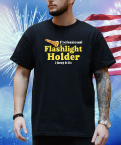 Professional Flashlight Holder I Keep It Lit Shirt