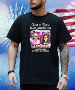 Rest In Peace Kate Middleton Good Night Sweet Princesses Shirt