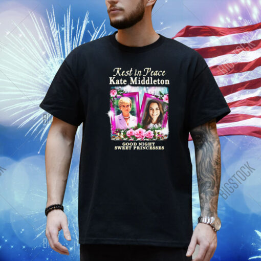 Rest In Peace Kate Middleton Good Night Sweet Princesses Shirt