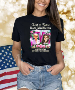 Rest In Peace Kate Middleton Good Night Sweet Princesses Shirts