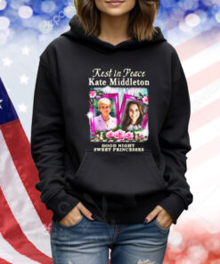 Rest In Peace Kate Middleton Good Night Sweet PRest In Peace Kate Middleton Good Night Sweet Princesses TShirtsincesses TShirts