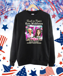 Rest In Peace Kate Middleton Good Night Sweet Princesses TShirt