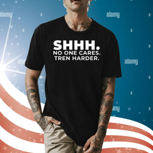 Shhh No One Cares Tren Harder Shirt