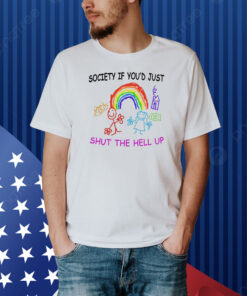 Society If You'd Just Shut The Hell Up Shirt