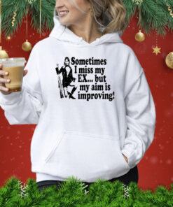Sometimes I Miss My Ex But My Aim Is Improving TShirts