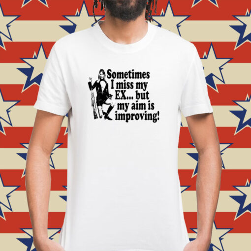 Sometimes I Miss My Ex But My Aim Is Improving Shirt