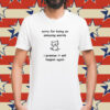 Sorry For Being An Annoying Weirdo I Promise It Will Happen Again Shirt