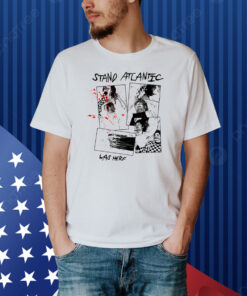 Stand Atlantic Was Here Shirt