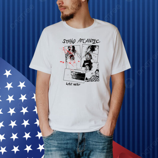 Stand Atlantic Was Here Shirt