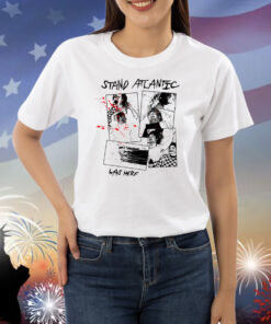 Stand Atlantic Was Here Shirts