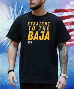 Straight To The Baja Ssn Shirt