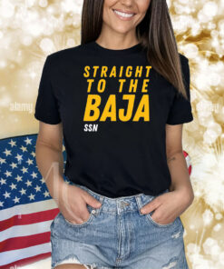 Straight To The Baja Ssn Shirts