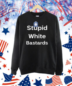 Stupid White Bastards TShirt
