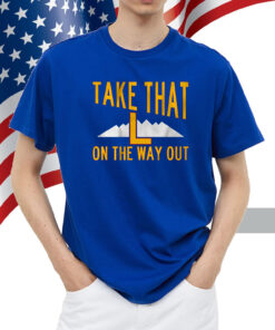 Take That L On The Way Out Shirt