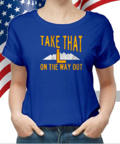 Take That L On The Way Out Shirts