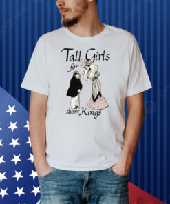 Tall Girls For Short Kings Shirt