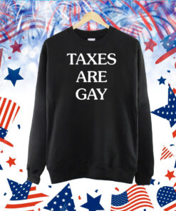 Taxes Are Gay Shirts