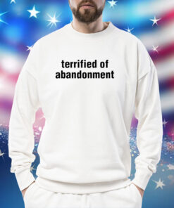 Terrified Of Abandonment TShirts