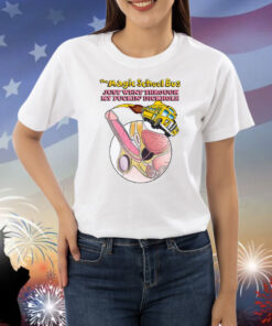 The Magic School Bus Just Went Through My Fuckin' Dickhole Shirts