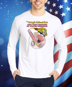 The Magic School Bus Just Went Through My Fuckin' Dickhole TShirts
