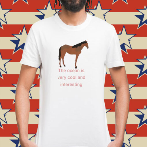 The Ocean Is Very Cool And Interesting Horse Shirt