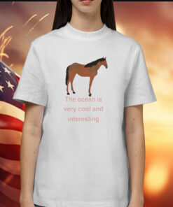 The Ocean Is Very Cool And Interesting Horse TShirts