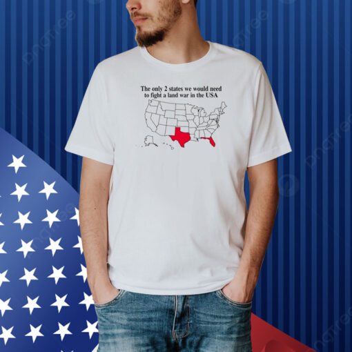 The Only 2 States We Would Need To Fight A Land War In The Usa Hoodie Shirt