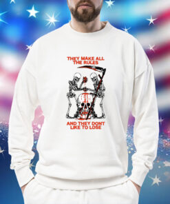 They Make All The Rules And They Dont Like To Lose TShirts