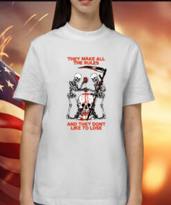 They Make All The Rules And They Dont Like To Lose TShirt