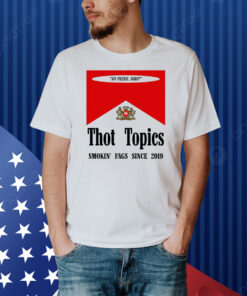 Thot Topics Smokin' Fags Since 2019 Shirt