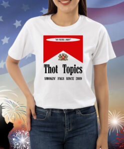 Thot Topics Smokin' Fags Since 2019 Shirts